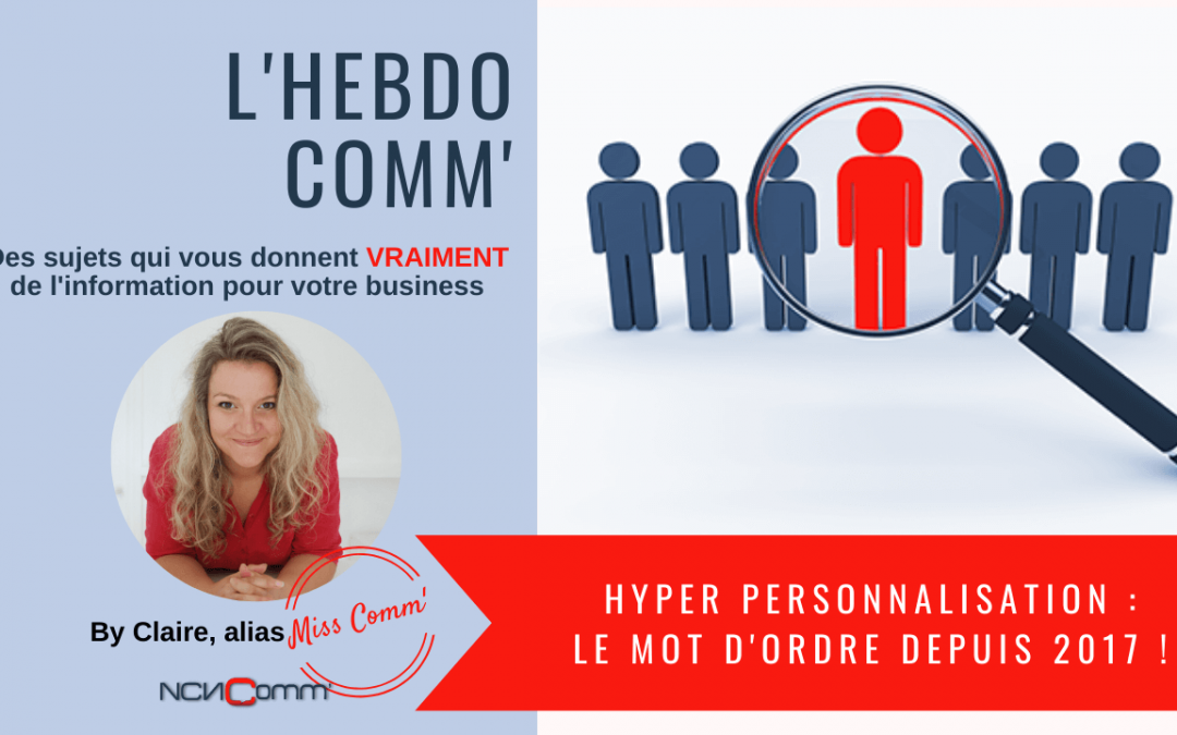 Hyper personnalisation : le mot d&rsquo;ordre depuis 2017 !